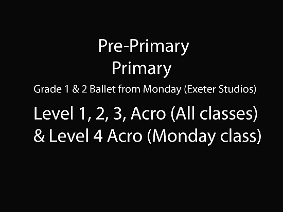 Pre-Primary, Primary, Grade 1 & 2 Ballet from Monday (Exeter Studios), Level 1, 2, 3, Acro (All classes) & Level 4 Acro (Monday class)