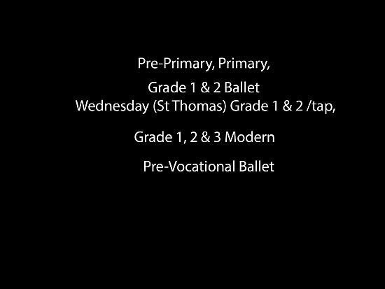 Pre-Primary, Primary, Grade 1 & 2 Ballet Wednesday (St Thomas) Grade 1 & 2 /tap, Grade 1, 2 & 3 Modern, Pre-Vocational Ballet
